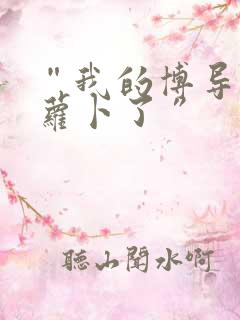 “我的博导去削萝卜了”