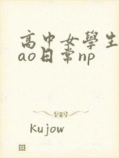 高中女学生挨cao日常np