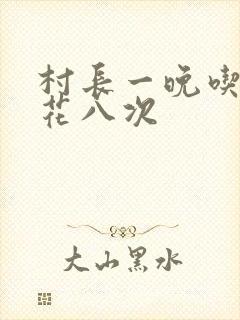 村长一晚吃了杏花八次