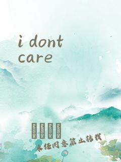 i dont care