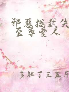 邪恶总裁失心劫 至尊爱人