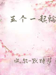 五个一起轮你