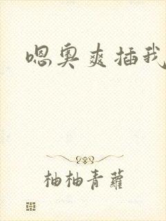 嗯奥爽插我好硬