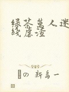 绿茶万人迷他在线虐渣