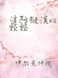 消防糙汉vs宋轻轻