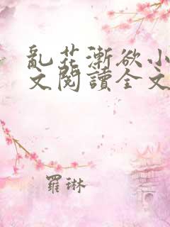 乱花渐欲小说全文阅读全文