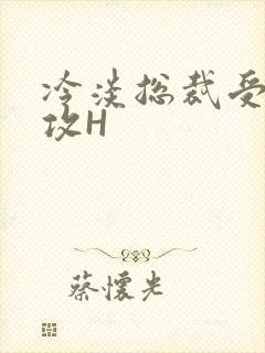 冷淡总裁受下属攻H