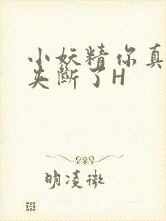 小妖精你真紧 夹断了H