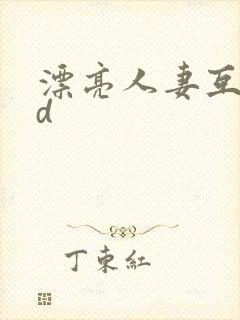 漂亮人妻互换hd