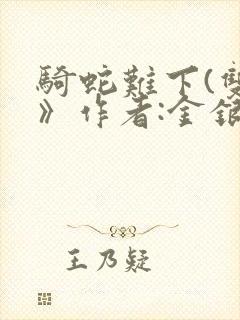 骑蛇难下(双)》作者:金银花露