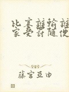 比赛谁输谁去谁家受罚随便玩