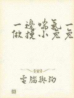 一边喘气一边叫做摸小兔兔小作文