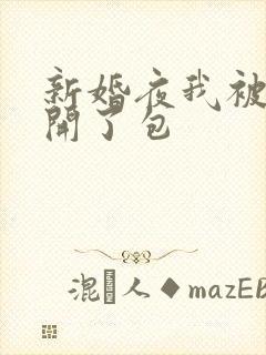新婚夜我被伴郎开了包