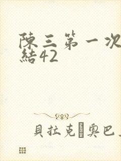 陈三第一次干白结42