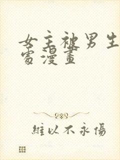 女主被男生摸禁处漫画