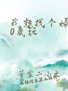 我想找个妇女50岁玩