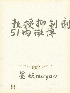 教授抑制剂要吗51肉微博