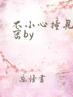 不小心撞见的秘密by
