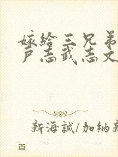 嫁给三兄弟的猎户志武志文