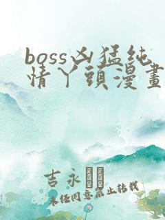 boss凶猛纯情丫头漫画免费