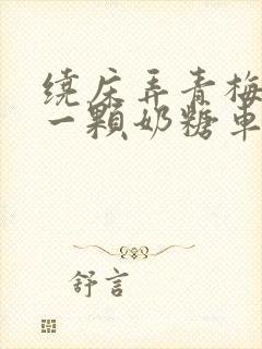 绕床弄青梅PO一颗奶糖车