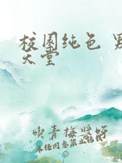 校园纯色 男人天堂