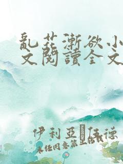 乱花渐欲小说全文阅读全文