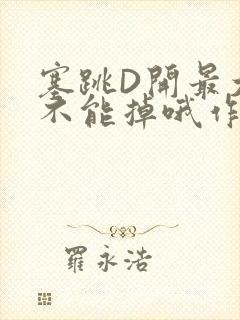 塞跳D开最大挡不能掉哦作文