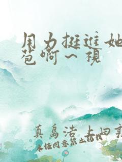 用力挺进她的花苞啊～视