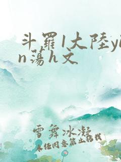 斗罗1大陆yin荡h文