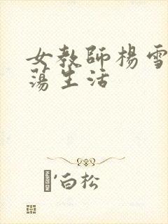 女教师杨雪的性荡生活