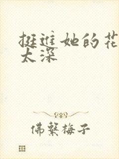 挺进她的花苞啊太深