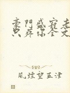 豪门盛宠老婆我只疼你全文免费阅读