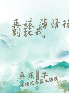 再嫁 薄情后夫别玩我