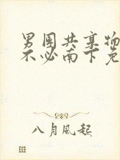 男团共享物by不必南下免费阅读