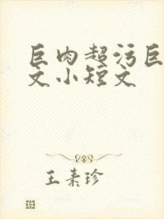 巨肉超污巨黄h文小短文