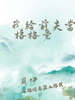 我给前夫当续母 格格党