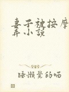 妻子被按摩师玩弄小说