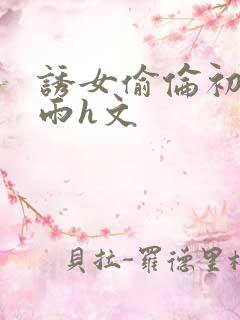 诱女偷伦初尝云雨h文