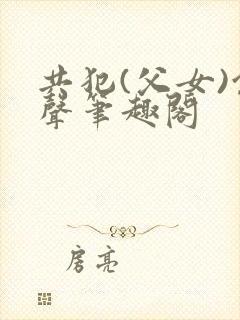 共犯(父女)余声笔趣阁