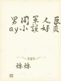 男同军人巨黄gay小说好爽