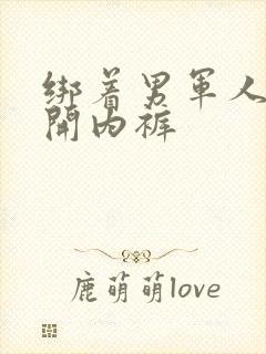 绑着男军人的扒开内裤