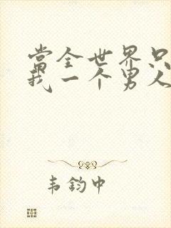 当全世界只剩下我一个男人时