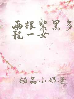 两根紫黑多男双龙一女