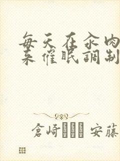 每天在汆肉中醒来催眠调制