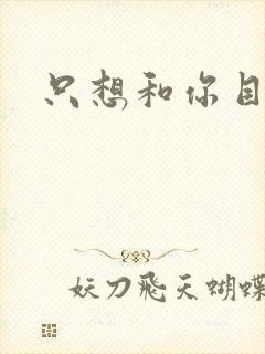 只想和你目垂