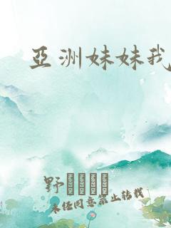 亚洲妹妹我爱你