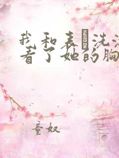 我和表妺洗澡我看了她的胸