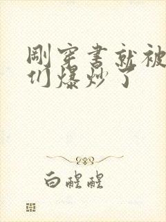 刚穿书就被主角们爆炒了