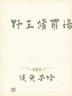 野王修罗场